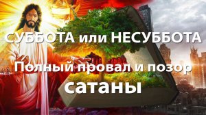 СУББОТА или НЕСУББОТА? Полный провал и позор сатаны