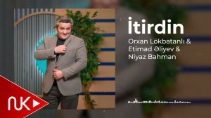 Orxan Lokbatanli & Etimad Eliyev & Niyaz Bahman - itirdin
