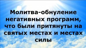 МОЛИТВА-ОБНУЛЕНИЕ НЕГАТИВНЫХ ПРОГРАММ, ЧТО БЫЛИ ПРИТЯНУТЫ НА СВЯТЫХ МЕСТАХ И МЕСТАХ СИЛЫ