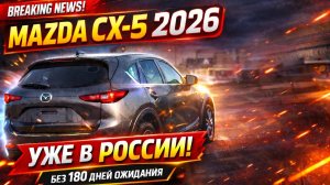 Новые Mazda CX-5 2026г. УЖЕ В РОССИИ!! Долгов Авто вывезли авто обойдя законы Китая!