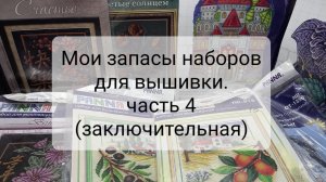 Мои запасы наборов для вышивки. Часть 4 (заключительная)