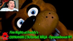 Five Nights at Freddy's - ОХРАННИК СТАЛЬНЫЕ ЯЙЦА - Прохождение №1