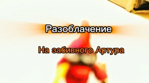 РАЗОБЛАЧЕНИЕ НА ЗАБИВНОГО АРТУРА