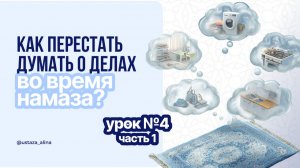 Встреча 4. Как перестать думать о делах во время намаза