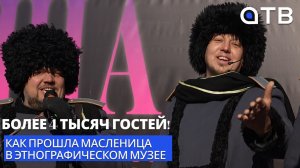 Более 4 тысяч гостей! Как прошла Масленица в Этнографическом музее