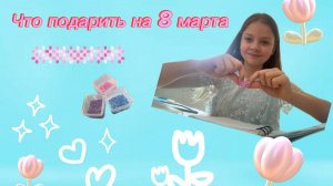Что подарить на 8 марта