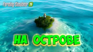 Выживание на ОСТРОВЕ в Farming Simulator 25