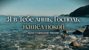 Я в Тебе лишь, Господь, нашёл покой | ХРИСТИАНСКАЯ ПЕСНЯ