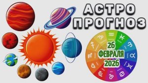 "АСТРОПРОГНОЗ на 26 ФЕВРАЛЯ 2026 года"!!!