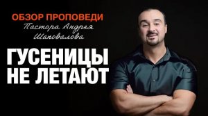 «Гусеницы на летают» [Обзор проповеди] Пастора Андрея Шаповалова