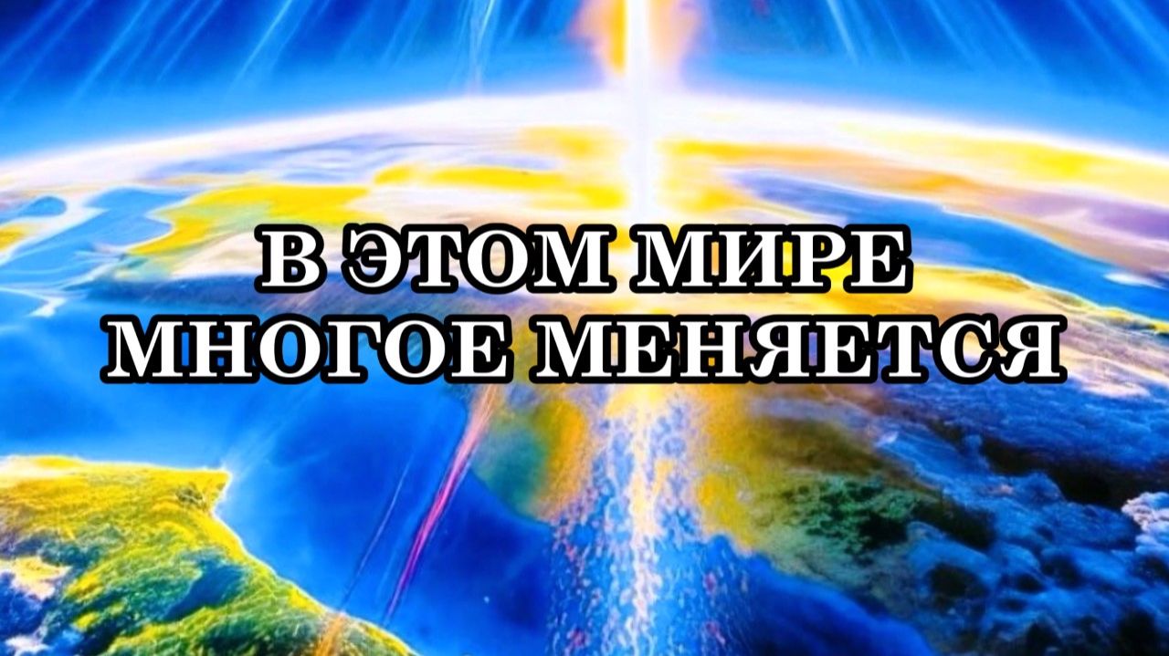 В ЭТОМ МИРЕ МНОГОЕ МЕНЯЕТСЯ! ПОЯВЛЯЮТСЯ НОВЫЕ ЭНЕРГИИ, ПОВЫШАЕТСЯ ЧАСТОТА И ЧИСТОТА ПРОСТРАНСТВА.
