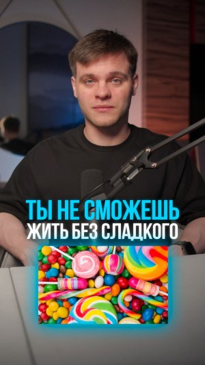Ты не сможешь без сладкого