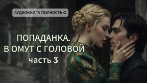 Попаданка. В омут с головой | Часть 3 финал| ЛЮБОВНЫЙ РОМАН |ФЕНТЕЗИ АУДИОКНИГА ПОЛНОСТЬЮ