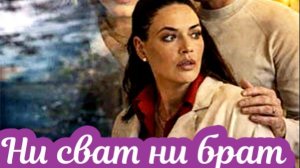 Ни сват, ни брат 1 Сезон _ Сюжет и дата выхода Сериал  (Россия-1)
