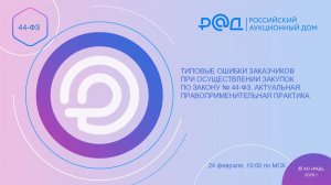 ТИПОВЫЕ ОШИБКИ ЗАКАЗЧИКОВ ПРИ ОСУЩЕСТВЛЕНИИ ЗАКУПОК ПО 44-ФЗ.АКТУАЛЬНАЯ ПРАВОПРИМЕНИТЕЛЬНАЯ ПРАКТИКА