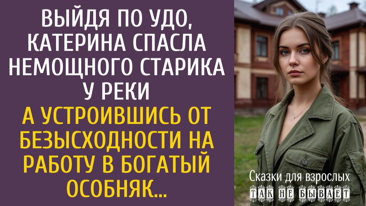 Истории из жизни Выйдя по УДО, Катя спасла немощного старика у реки… А устроившись в богатый особняк смотреть онлайн