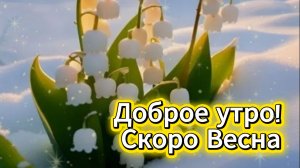 Доброе утро! Скоро весна: душевная музыкальная открытка