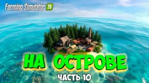 Производство стройматериалов / ВЫЖИВАЮ на ОСТРОВЕ в Farming simulator 25 / #10