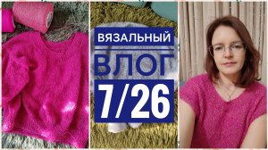 Вязальный влог 7/26