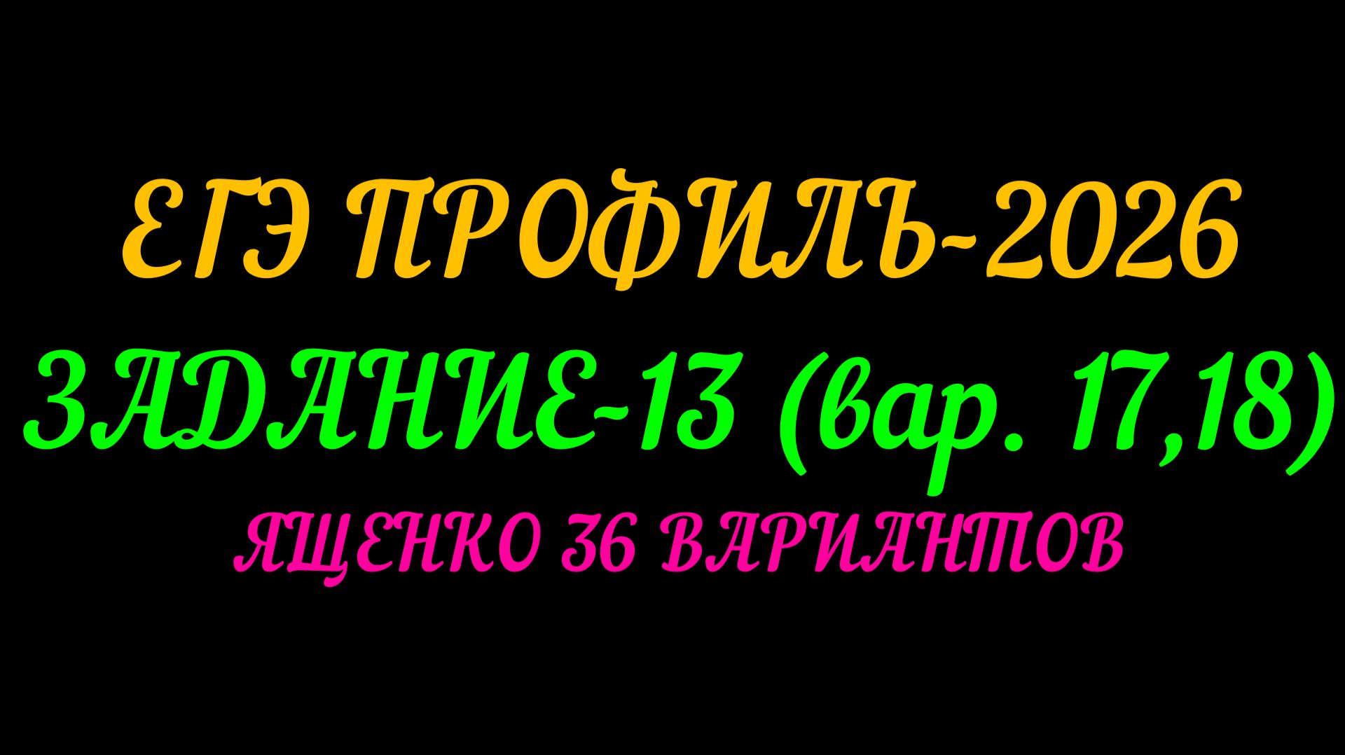 ЕГЭ ПРОФИЛЬ-2026 ЗАДАНИЕ-13 (вар.17,18) ЯЩЕНКО 36 ВАРИАНТОВ