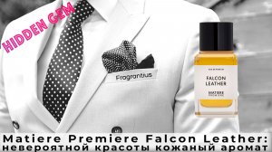 Matiere Premiere Falcon Leather: невероятной красоты кожаный аромат