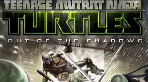 ###Teenage Mutant Ninja Turtles: Out of the Shadows###