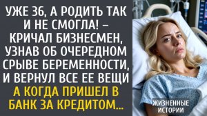 истории из жизни Уже 36, а родить так и не смогла! – кричал бизнесмен, узнав об очередном срыве…