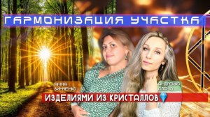💎ГАРМОНИЗАЦИЯ УЧАСТКА ИЗДЕЛИЯМИ ИЗ КРИСТАЛЛОВ