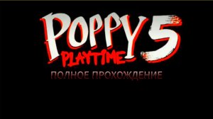 полное прохождение poppy playtime chapter 5