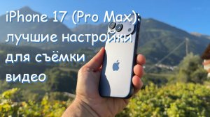 iPhone 17 (Pro Max): Полное руководство по режимам видеосъемки и лучшие настройки видео