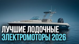 Лучшие лодочные электромоторы 2026 — рейтинг 5 моделей до 350 000 руб.