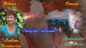 ОТПУСТИ,ЛЮБИМЫЙ. Ст.А.Федченко,муз.В.Печенкин,вок.Л.Великанова, звук. А. Макалиш., монтаж. А. Цаплин