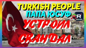 Turkish People _Папа Юсуф устроил скандал, винит Лену Туркиш Пипл _Big Big Family _Tatiana Yashasyn