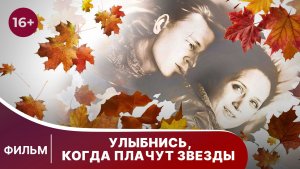 Улыбнись, когда плачут звезды. Фильм. Мелодрама. Смотреть онлайн