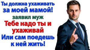 Муж заявил, что я должна ухаживать за свекровью! | Семейные Драмы | Жизненные Истории