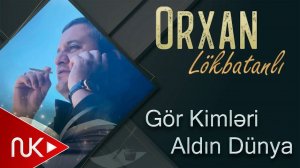 Orxan Lokbatanli  - Gor Kimleri Aldin Dunya