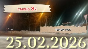 25.02.2026 г.(среда) ТАКСИ.НОВОСИБИРСК смена 8ч.