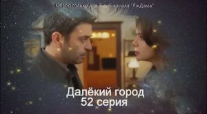 Впечатления от 52 серии турецкого сериала "Далёкий город"