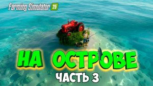 Выживание на ОСТРОВЕ в Farming simulator 25 / строю остров #3