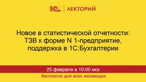 1С:Лекторий. 25.02.2026. Статотчетность: ТЗВ к форме N 1-предприятие, поддержка в 1С:Бухгалтерии