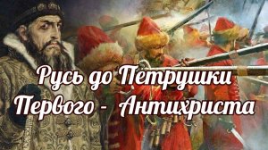 Какой была Русь до Петруши Первого - Антихриста