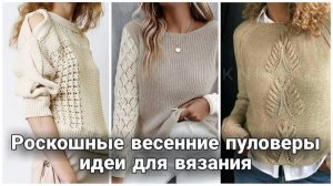 🌼 Потрясающие Вязаные Пуловеры и Джемперы: Весенняя Коллекция Идей для Вдохновения 🌼