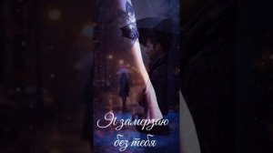 Я замерзаю без тебя..