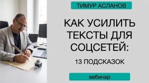 Как усилить тексты для соцсетей. 13 подсказок.  Тимур Асланов. Запись вебинара