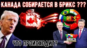 Канада шокирует мир вступая в БРИКС после торговой войны с США.