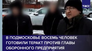 В Подмосковье восемь человек готовили теракт против главы оборонного предприятия