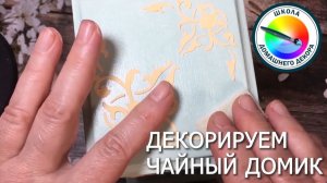 ДЕКОРИРУЕМ ЧАЙНЫЙ ДОМИК