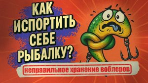 Как испортить себе рыбалку? Неправильное хранение воблеров.