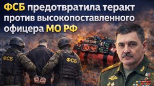 ! ФСБ предотвратила теракт против высокопоставленного офицера МО РФ
