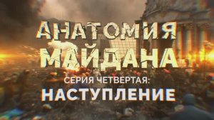 Анатомия Майдана. Четвертая серия. «Наступление»